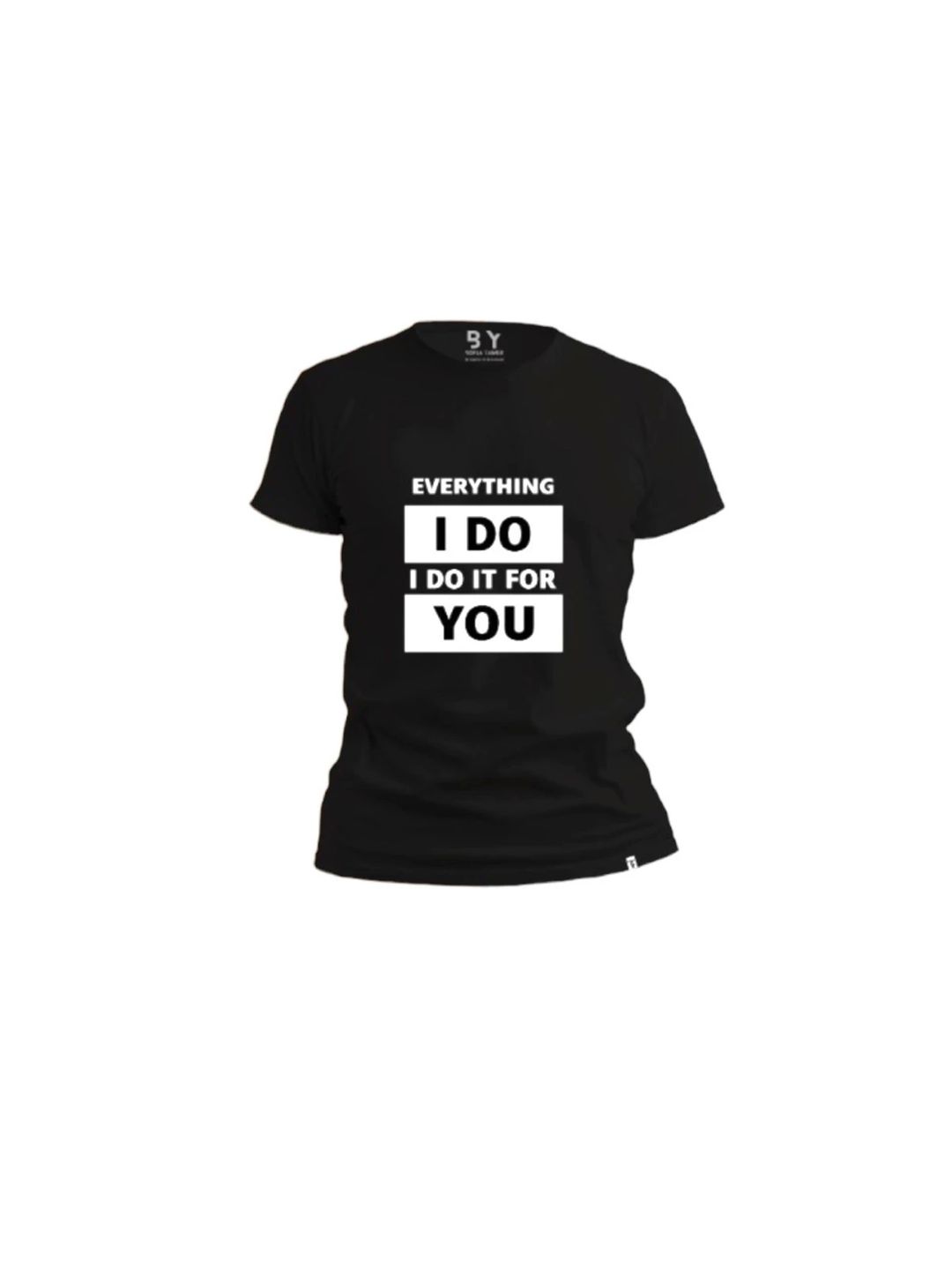 Every Thing I Do I DO it for You Design T Shirt- Black - 1