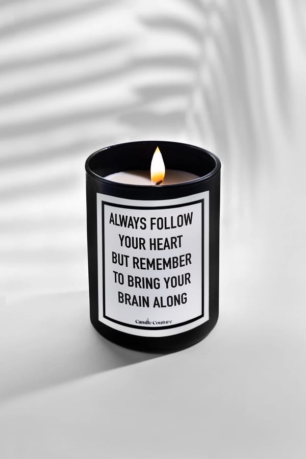 Always Follow Your Heart But Remember To Bring your Brain Along